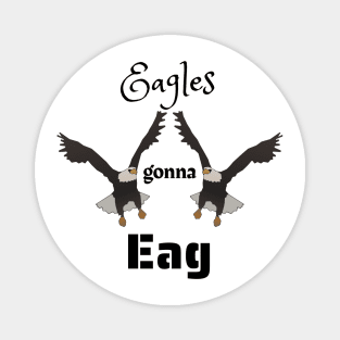 Eagles Gonna Eag - Funny Eagle Design Magnet